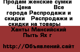 Продам женские сумки. › Цена ­ 2 590 - Все города Распродажи и скидки » Распродажи и скидки на товары   . Ханты-Мансийский,Пыть-Ях г.